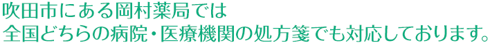 吹田市にある岡村薬局では全国どちらの病院・医療機関の処方箋でも対応しております。